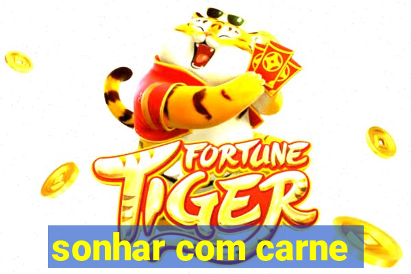 sonhar com carne